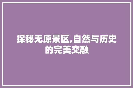 探秘无原景区,自然与历史的完美交融