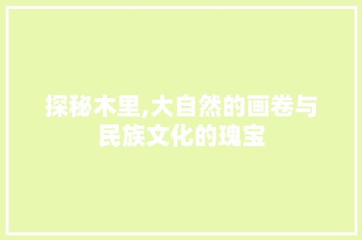 探秘木里,大自然的画卷与民族文化的瑰宝