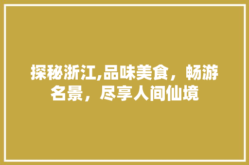 探秘浙江,品味美食，畅游名景，尽享人间仙境