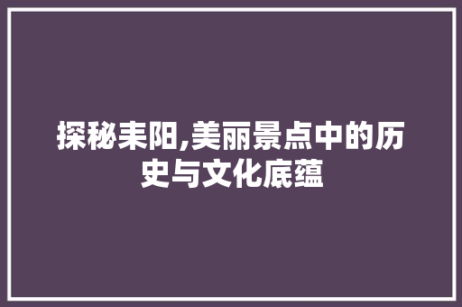 探秘耒阳,美丽景点中的历史与文化底蕴