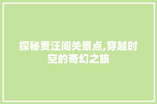 探秘贾汪闯关景点,穿越时空的奇幻之旅