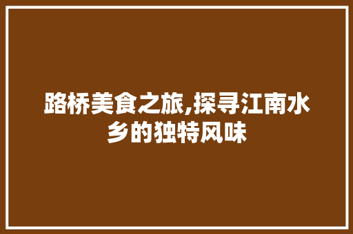 路桥美食之旅,探寻江南水乡的独特风味