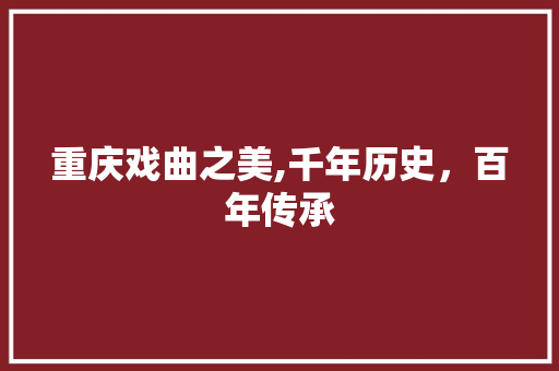 重庆戏曲之美,千年历史，百年传承