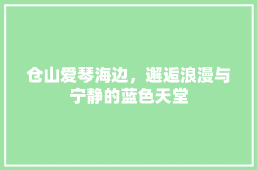 仓山爱琴海边，邂逅浪漫与宁静的蓝色天堂