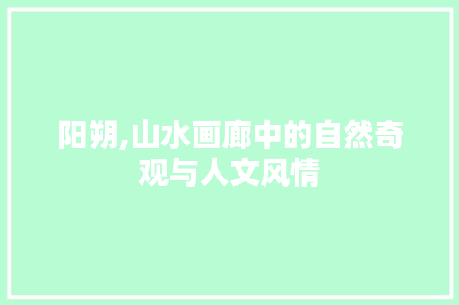 阳朔,山水画廊中的自然奇观与人文风情