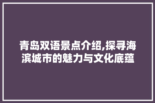 青岛双语景点介绍,探寻海滨城市的魅力与文化底蕴