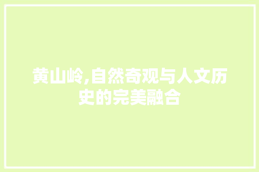 黄山岭,自然奇观与人文历史的完美融合