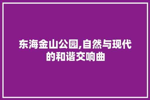 东海金山公园,自然与现代的和谐交响曲