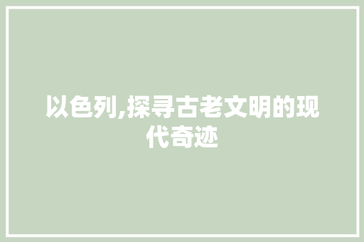 以色列,探寻古老文明的现代奇迹