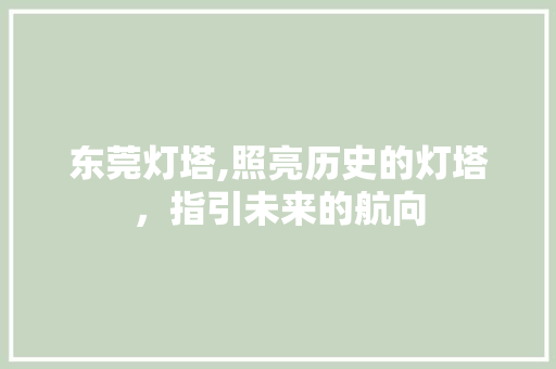 东莞灯塔,照亮历史的灯塔，指引未来的航向