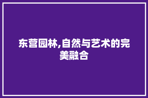 东营园林,自然与艺术的完美融合