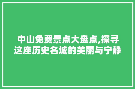 中山免费景点大盘点,探寻这座历史名城的美丽与宁静