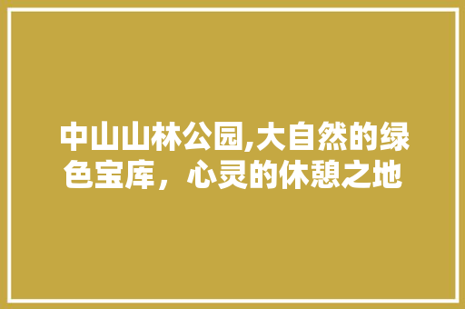 中山山林公园,大自然的绿色宝库，心灵的休憩之地