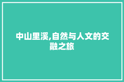 中山里溪,自然与人文的交融之旅