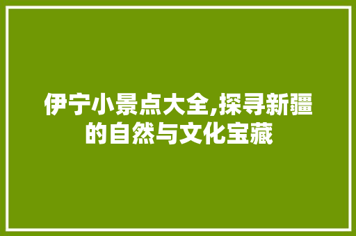 伊宁小景点大全,探寻新疆的自然与文化宝藏