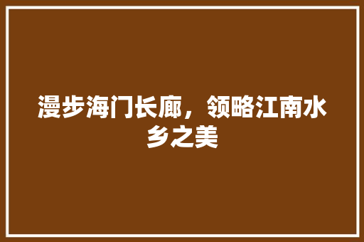 漫步海门长廊，领略江南水乡之美