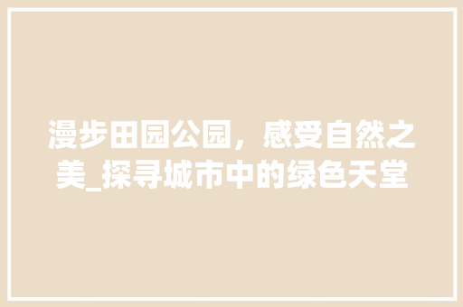 漫步田园公园，感受自然之美_探寻城市中的绿色天堂