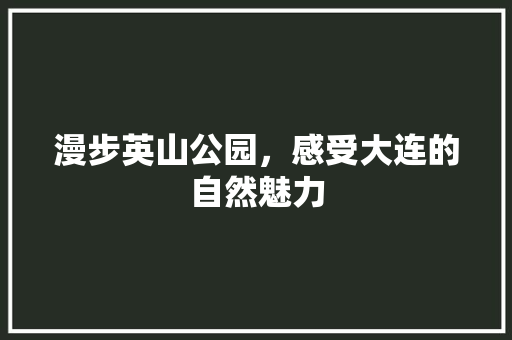 漫步英山公园，感受大连的自然魅力