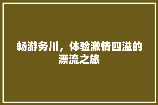 畅游务川，体验激情四溢的漂流之旅