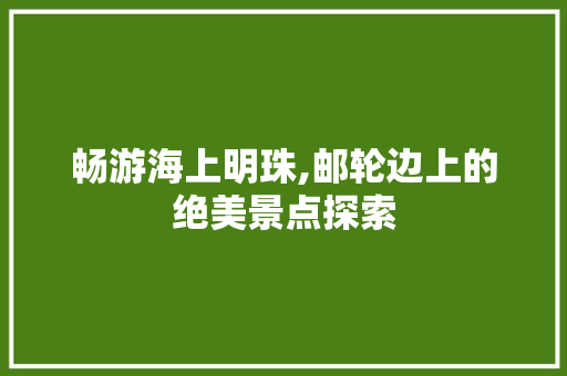 畅游海上明珠,邮轮边上的绝美景点探索