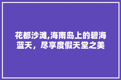 花都沙滩,海南岛上的碧海蓝天，尽享度假天堂之美