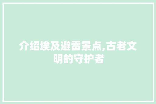 介绍埃及避雷景点,古老文明的守护者