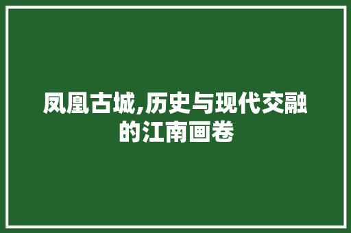 凤凰古城,历史与现代交融的江南画卷