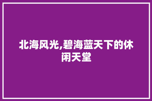 北海风光,碧海蓝天下的休闲天堂