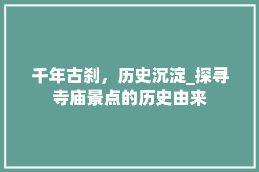 千年古刹，历史沉淀_探寻寺庙景点的历史由来