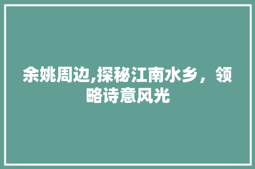 余姚周边,探秘江南水乡，领略诗意风光