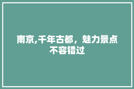 南京,千年古都，魅力景点不容错过