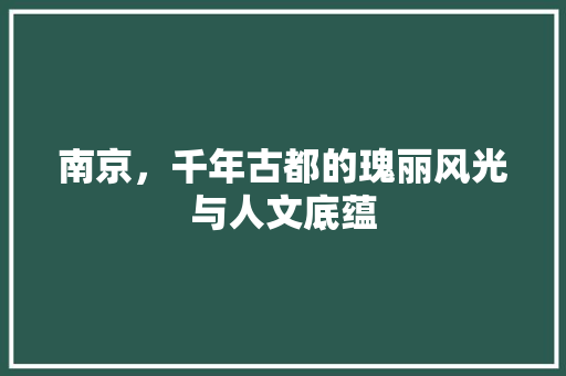 南京，千年古都的瑰丽风光与人文底蕴