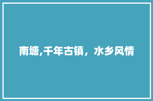 南塘,千年古镇，水乡风情