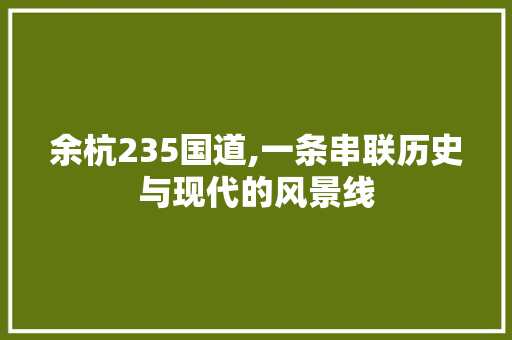 余杭235国道,一条串联历史与现代的风景线