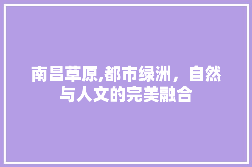 南昌草原,都市绿洲，自然与人文的完美融合