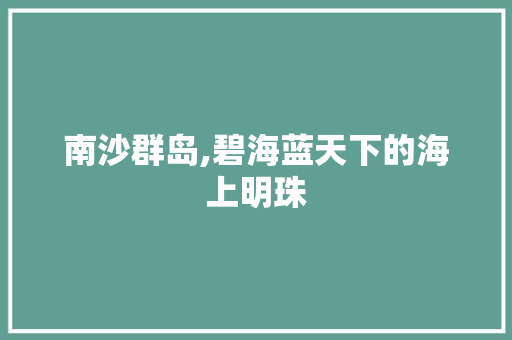 南沙群岛,碧海蓝天下的海上明珠