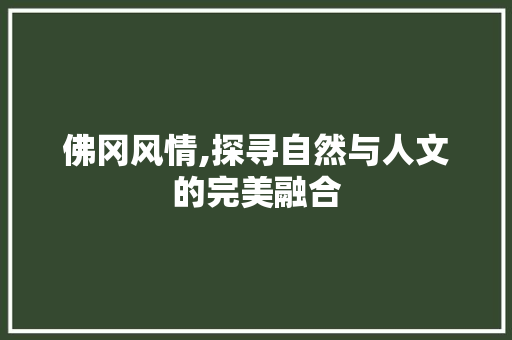 佛冈风情,探寻自然与人文的完美融合