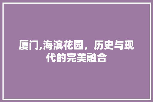 厦门,海滨花园，历史与现代的完美融合