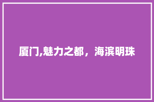 厦门,魅力之都，海滨明珠