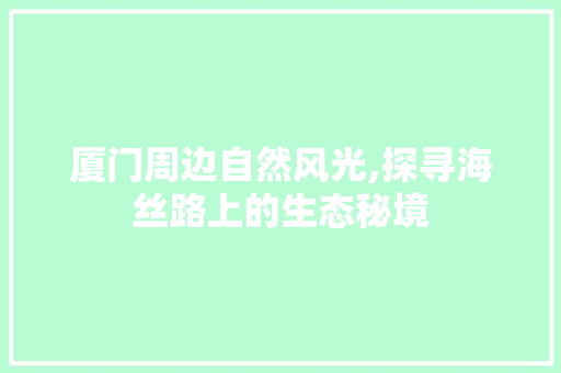 厦门周边自然风光,探寻海丝路上的生态秘境