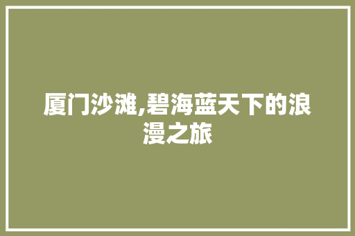 厦门沙滩,碧海蓝天下的浪漫之旅