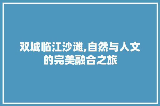 双城临江沙滩,自然与人文的完美融合之旅