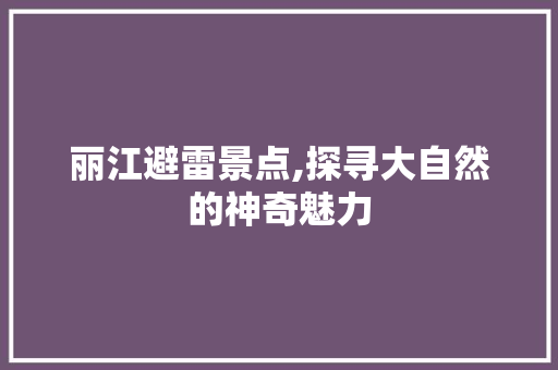 丽江避雷景点,探寻大自然的神奇魅力