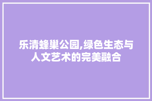 乐清蜂巢公园,绿色生态与人文艺术的完美融合