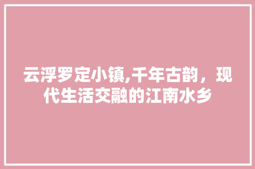 云浮罗定小镇,千年古韵，现代生活交融的江南水乡