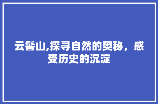 云髻山,探寻自然的奥秘，感受历史的沉淀