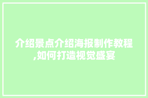 介绍景点介绍海报制作教程,如何打造视觉盛宴