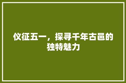 仪征五一，探寻千年古邑的独特魅力