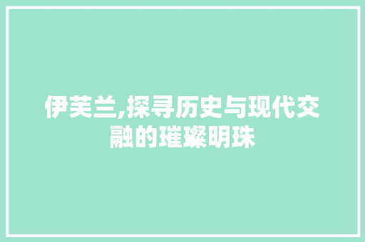 伊芙兰,探寻历史与现代交融的璀璨明珠