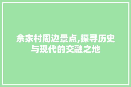 佘家村周边景点,探寻历史与现代的交融之地  第1张